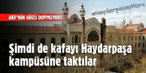 AKP gözünü Haydarpaşa kampüsüne dikti!