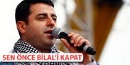 Demirtaş: Sen önce Bilal'i kapat