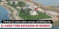 El kaide Türk Bayrağını mı indirdi?