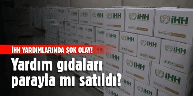 İHH'nın Suriye için topladığı yardımlar parayla satıldı mı?