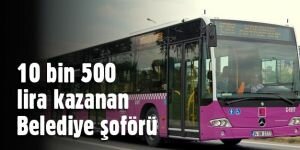 “10 bin 500 lira kazanan Belediye şoförü var“