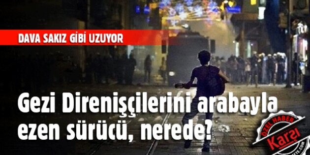 Kızılay'da Gezi Direnişçilerini ezen sürücü, nerede?