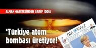 'Türkiye atom bombası üretiyor!'