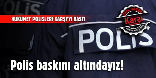 Polis baskını altındayız!