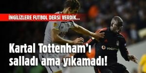 Kartal, Tottenham'ı salladı ama yıkamadı!