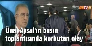 Ünal Aysal'ın basın toplantısında korkutan olay