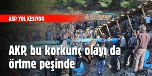 AKP iktidarı Karaman'daki maden kazasını örtme peşinde