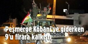 Peşmerge Kobani'ye giderken 9'u firara kalkıştı