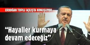 Erdoğan: Hayaller kurmaya devam edeceğiz