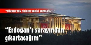 “Er­do­ğa­n’­ı sa­ra­yın­dan çı­kar­ta­ca­ğım“