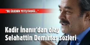 Kadir İnanır'dan olay Selahattin Demirtaş sözleri