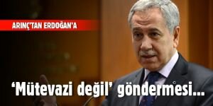 Arınç'tan Erdoğan'a 'Mütevazi değil' göndermesi