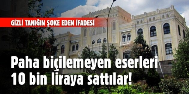 Paha biçilemeyen eserleri 10 bin liraya sattılar!