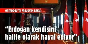 "Erdoğan kendisini halife olarak hayal ediyor"