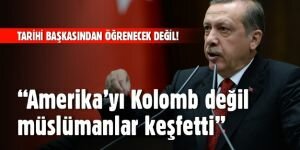 Erdoğan: Amerika'yı Kristof Kolomb değil, 1178'de Müslümanlar keşfetti