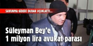 Süleyman Bey’e 1 milyon lira avukat parası