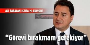 Ali Babacan'dan flaş istifa açıklaması: “Görevi bırakmam gerekiyor!“