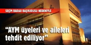 "AYM üyeleri ve aileleri tehdit ediliyor"