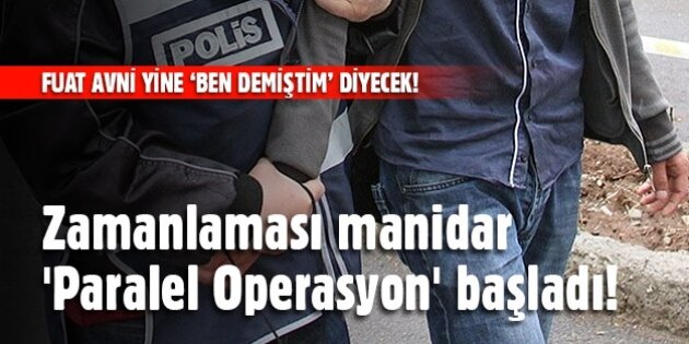 Zamanlaması manidar 'paralel operasyon' başladı!