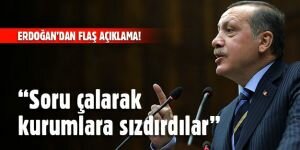 Erdoğan'dan flaş açıklama: "Soru çalarak kurumlara sızdırdılar"