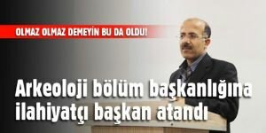 Arkeoloji bölümüne ilahiyatçı başkan