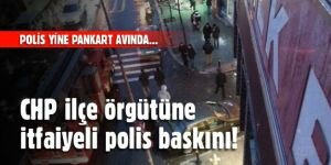 CHP ilçe örgütüne itfaiyeli polis baskını!