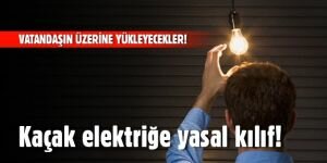 Kaçak elektriğe yasal kılıf