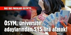 ÖSYM, üniversite adaylarından 515 lira alacak!