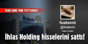 Fuat avni yine tutturdu! İhlas Holding'in hisseleri satıldı