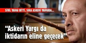 "Askeri Yargı da iktidarın eline geçecek"