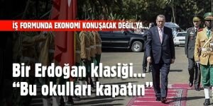 Bir Erdoğan klasiği...“Bu okulları kapatın“