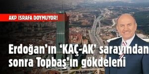 Erdoğan'nın KAÇ-AK sarayından sonra Topbaş'a milyarlık gökdelen!